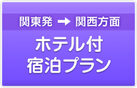 関西・名古屋発⇒関東方面　ホテル付きプラン
